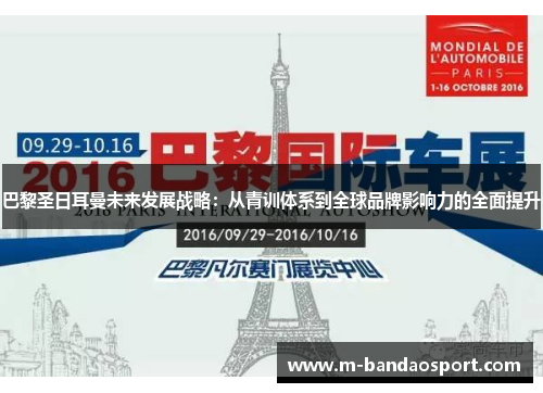 巴黎圣日耳曼未来发展战略：从青训体系到全球品牌影响力的全面提升
