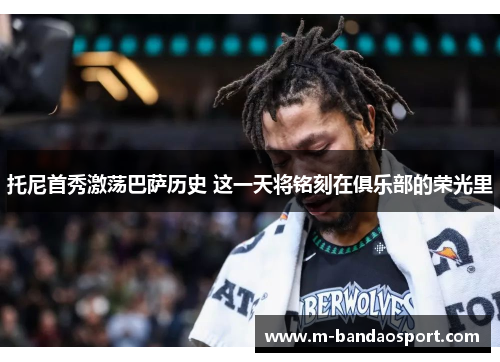 托尼首秀激荡巴萨历史 这一天将铭刻在俱乐部的荣光里