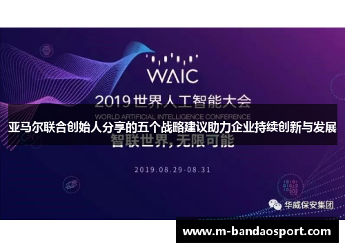 亚马尔联合创始人分享的五个战略建议助力企业持续创新与发展