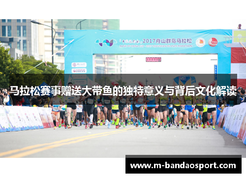 马拉松赛事赠送大带鱼的独特意义与背后文化解读 马拉松赛事赠送大带鱼的独特意义与背后文化解读